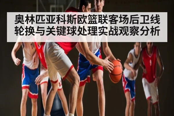 奥林匹亚科斯欧篮联客场后卫线轮换与关键球处理实战观察分析 | kaiyun